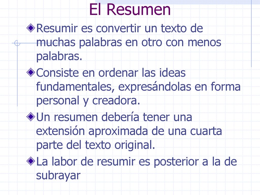 El Resumen Resumir es convertir un texto de muchas palabras en otro con menos palabras.