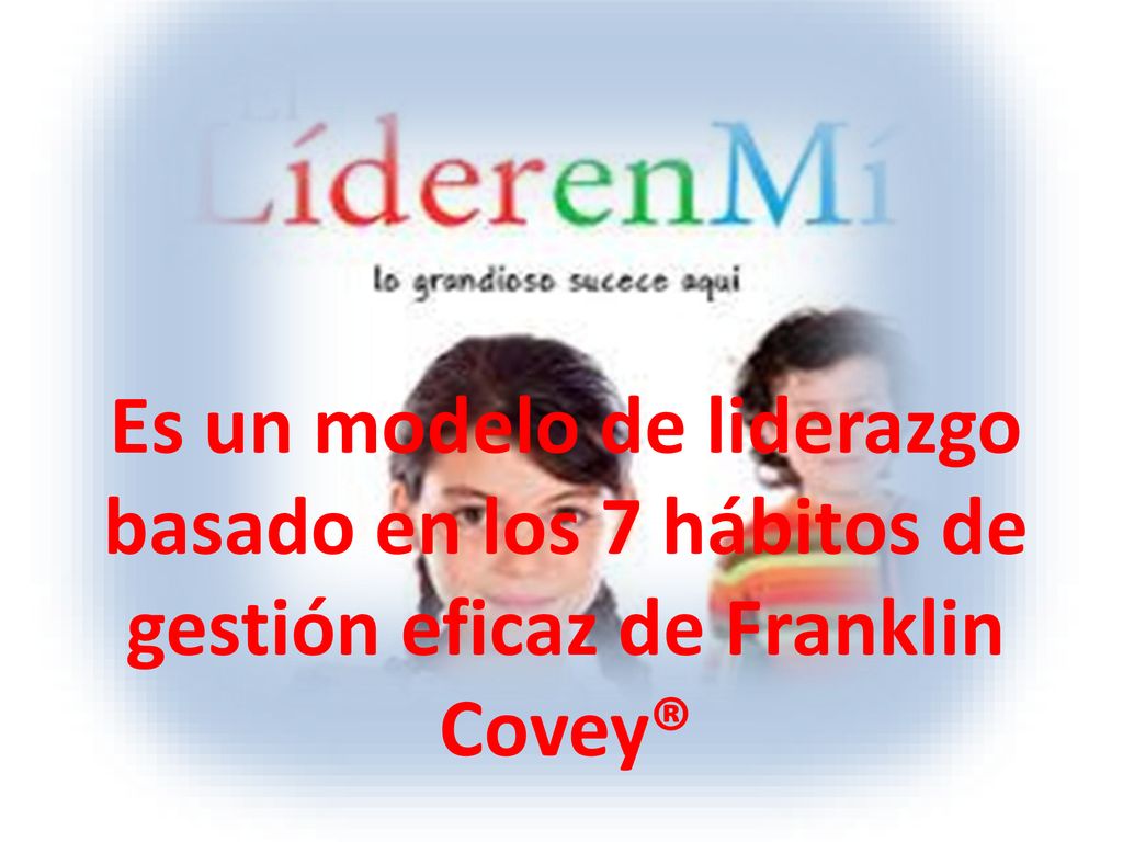 Es un modelo de liderazgo basado en los 7 hábitos de gestión eficaz de Franklin Covey®
