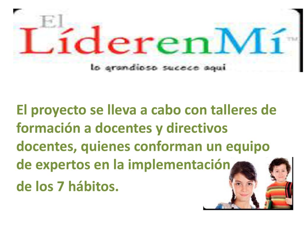 El proyecto se lleva a cabo con talleres de formación a docentes y directivos docentes, quienes conforman un equipo de expertos en la implementación de los 7 hábitos.