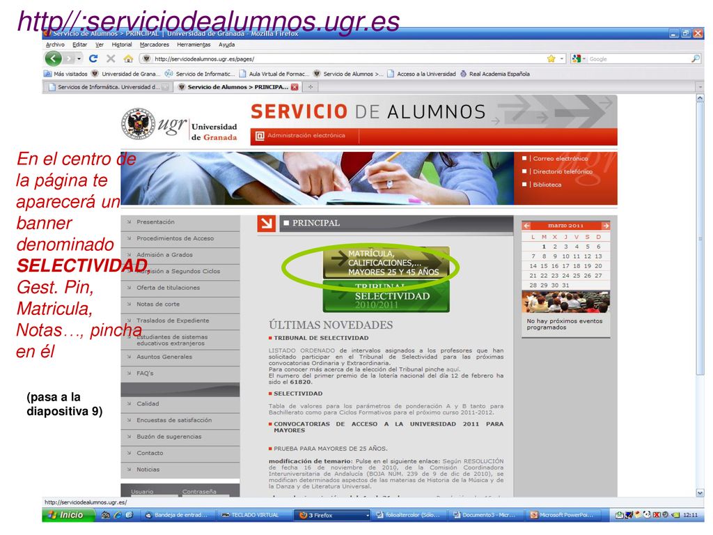 http//:serviciodealumnos.ugr.es En el centro de la página te aparecerá un banner denominado SELECTIVIDAD,Gest. Pin, Matricula, Notas…, pincha en él.