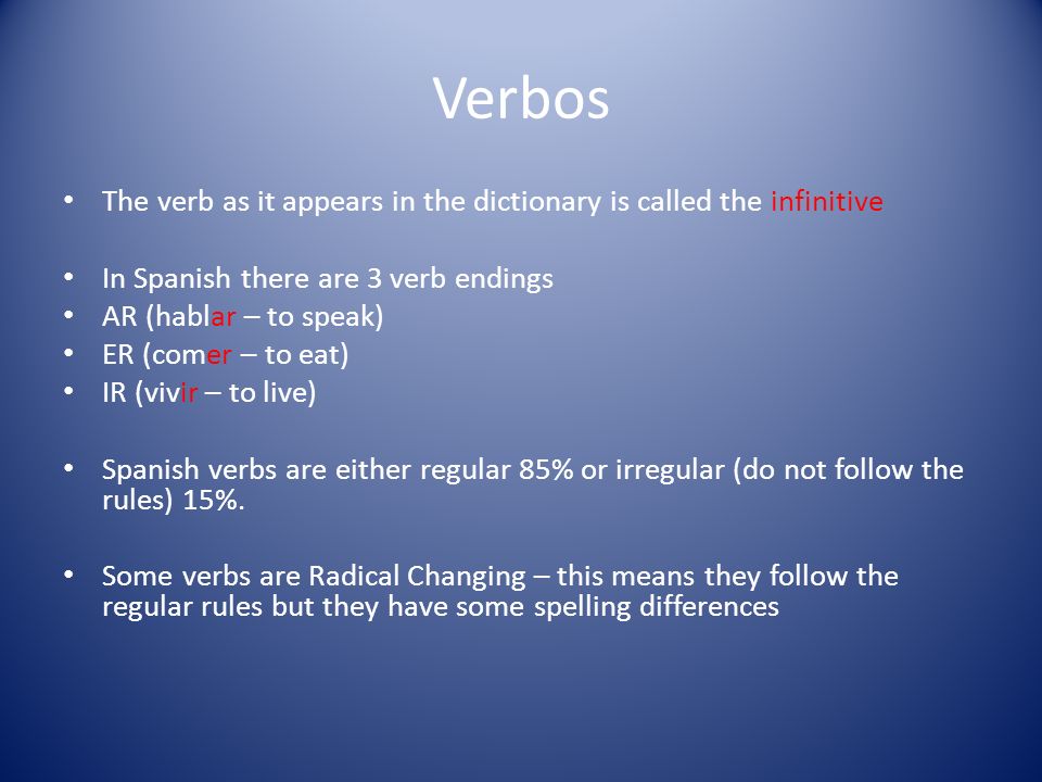 Verbos The verb as it appears in the dictionary is called the infinitive. In Spanish there are 3 verb endings.