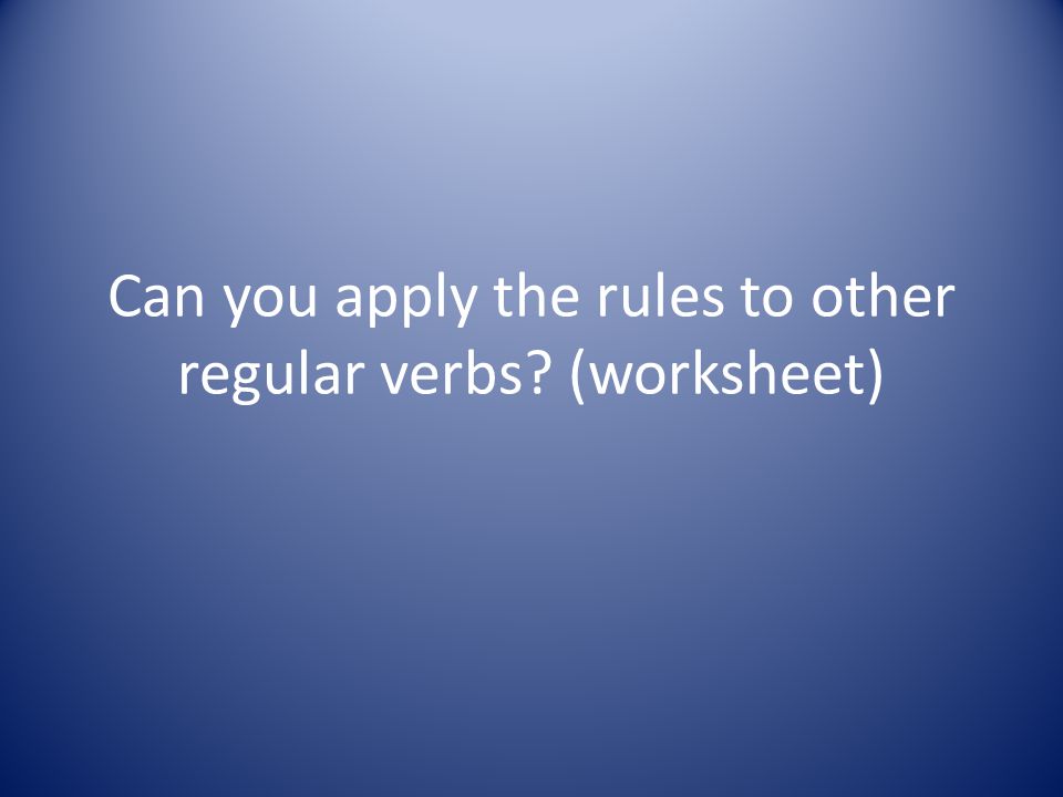 Can you apply the rules to other regular verbs (worksheet)