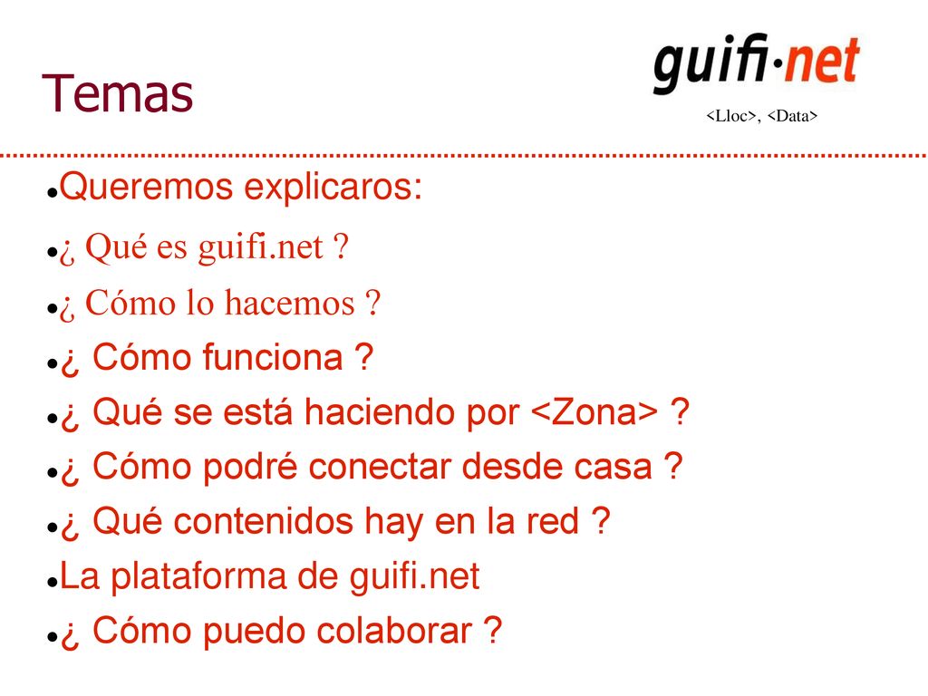 Temas Queremos explicaros: ¿ Qué es guifi.net ¿ Cómo lo hacemos