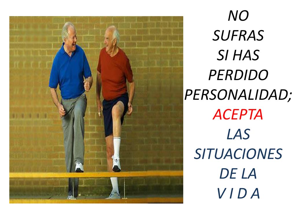 NO SUFRAS SI HAS PERDIDO PERSONALIDAD; ACEPTA LAS SITUACIONES DE LA V I D A