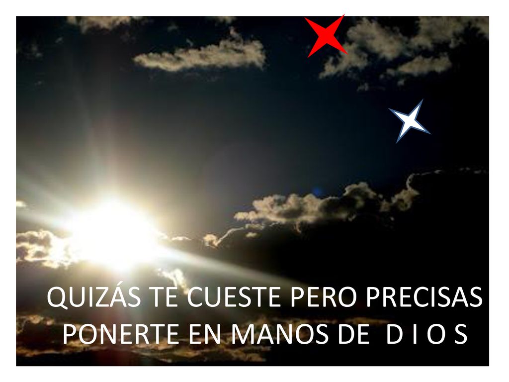 QUIZÁS TE CUESTE PERO PRECISAS PONERTE EN MANOS DE D I O S
