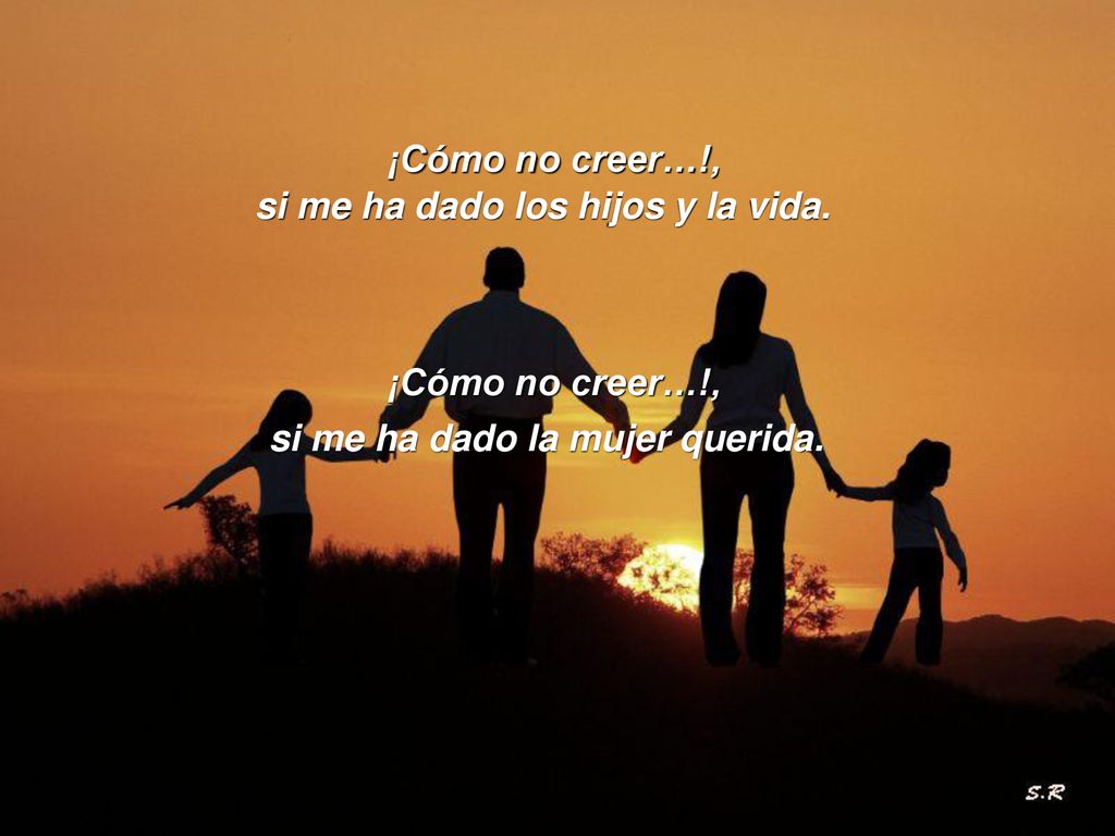 si me ha dado los hijos y la vida. si me ha dado la mujer querida.