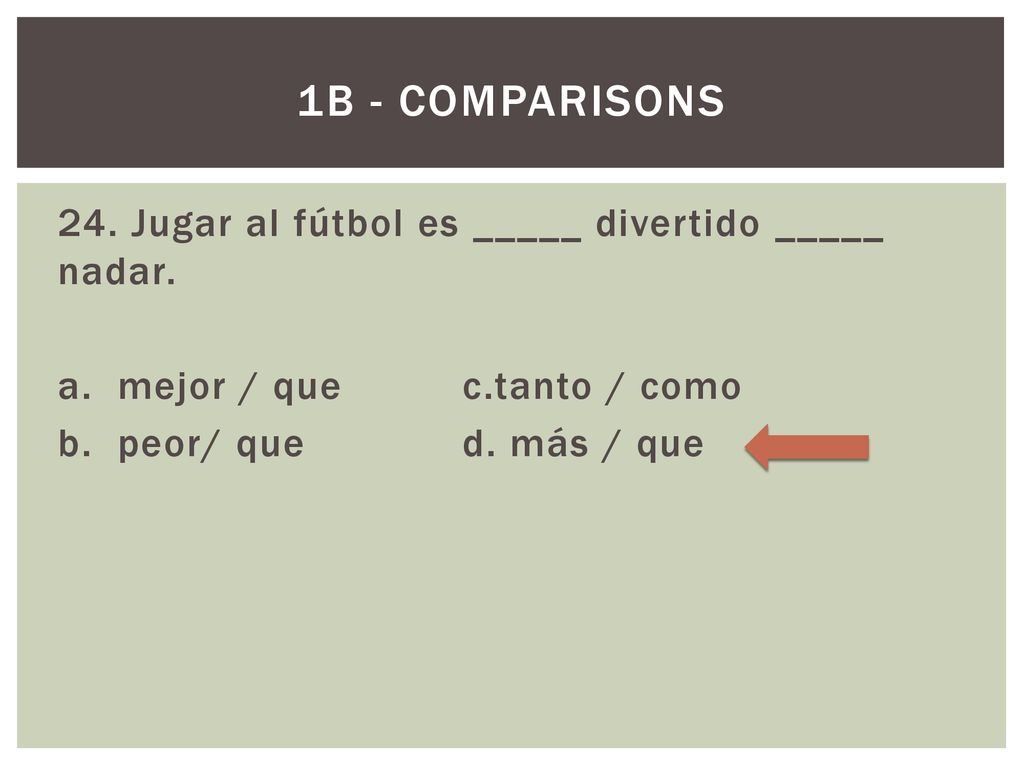 1B - Comparisons 24. Jugar al fútbol es _____ divertido _____ nadar.