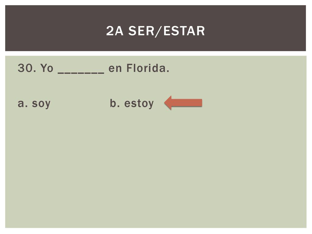 2A Ser/Estar 30. Yo _______ en Florida. a. soy b. estoy