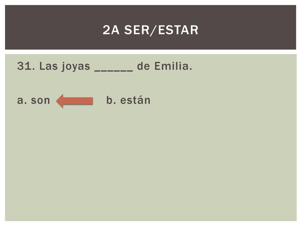 2A Ser/Estar 31. Las joyas ______ de Emilia. a. son b. están