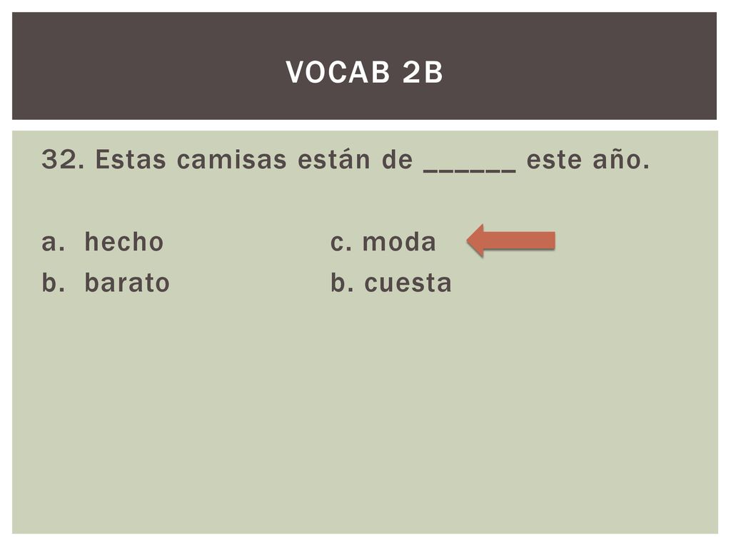 Vocab 2B 32. Estas camisas están de ______ este año. a. hecho c. moda b. barato b. cuesta