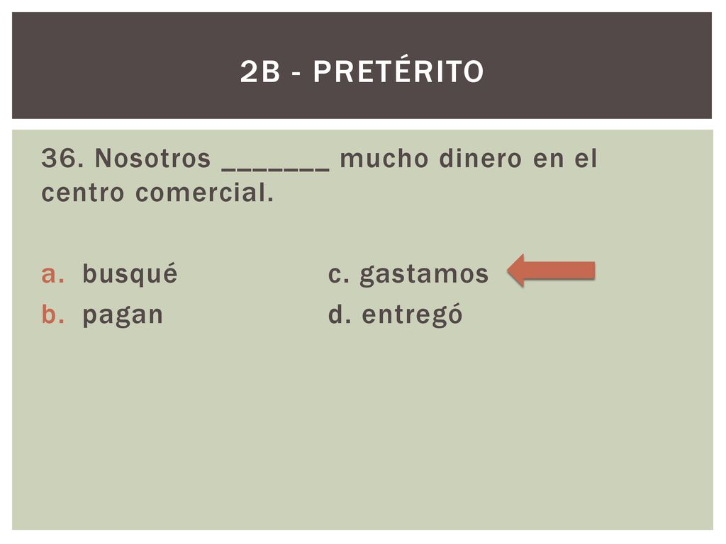 2B - Pretérito 36. Nosotros _______ mucho dinero en el centro comercial.