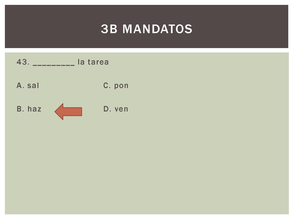 3b mandatos 43. _________ la tarea A. sal C. pon B. haz D. ven