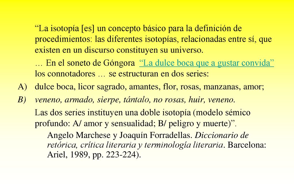 La isotopía [es] un concepto básico para la definición de procedimientos: las diferentes isotopías, relacionadas entre sí, que existen en un discurso constituyen su universo.