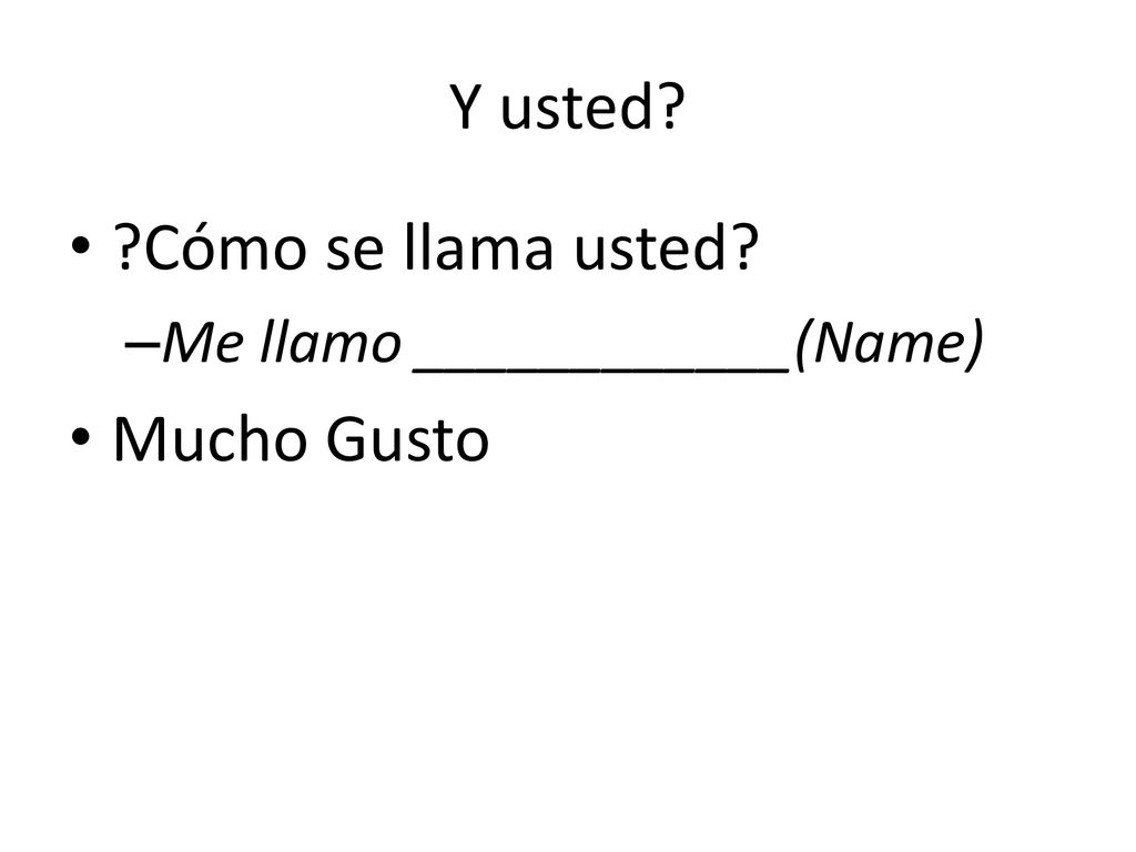 Y usted Cómo se llama usted Me llamo ____________(Name) Mucho Gusto