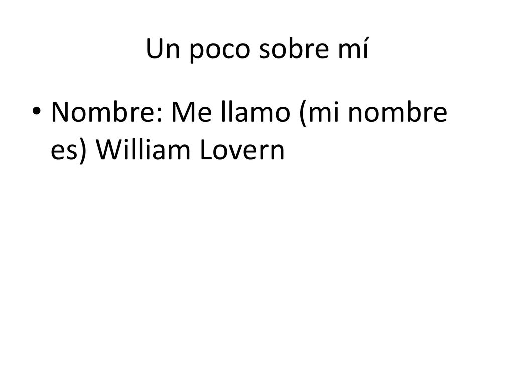 Un poco sobre mí Nombre: Me llamo (mi nombre es) William Lovern