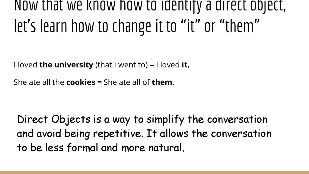 Now that we know how to identify a direct object, let’s learn how to change it to it or them
