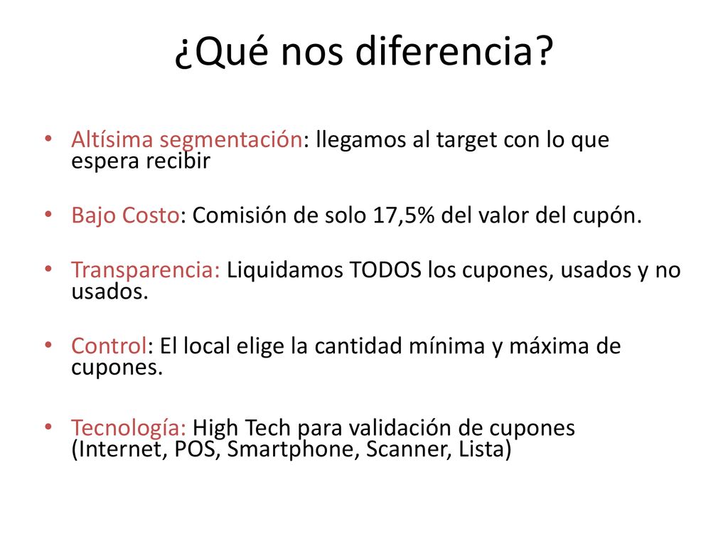 ¿Qué nos diferencia Altísima segmentación: llegamos al target con lo que espera recibir. Bajo Costo: Comisión de solo 17,5% del valor del cupón.