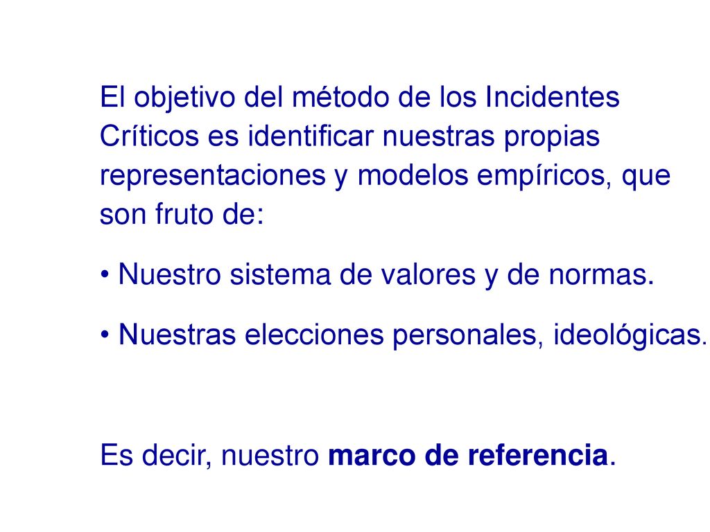El objetivo del método de los Incidentes Críticos es identificar nuestras propias representaciones y modelos empíricos, que son fruto de: