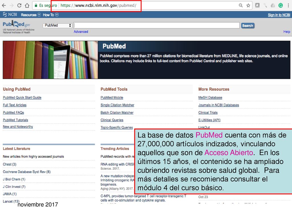 La base de datos PubMed cuenta con más de 27,000,000 artículos indizados, vinculando aquellos que son de Acceso Abierto. En los últimos 15 años, el contenido se ha ampliado cubriendo revistas sobre salud global. Para más detalles se recomienda consultar el módulo 4 del curso básico.