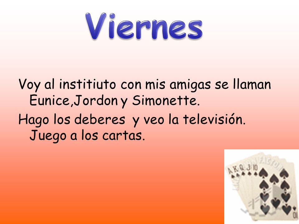 Viernes Voy al institiuto con mis amigas se llaman Eunice,Jordon y Simonette.