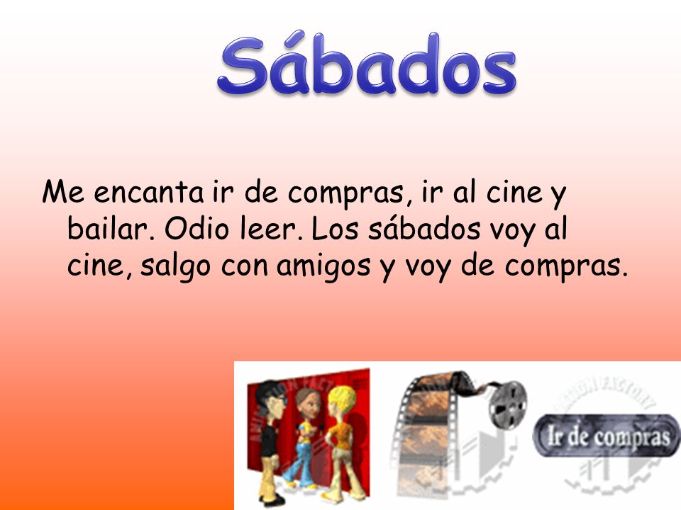 Sábados Me encanta ir de compras, ir al cine y bailar.