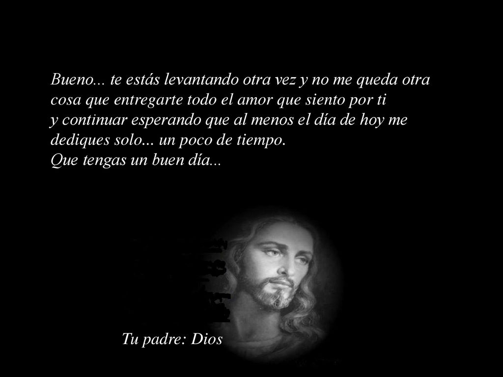 Bueno... te estás levantando otra vez y no me queda otra cosa que entregarte todo el amor que siento por ti y continuar esperando que al menos el día de hoy me dediques solo... un poco de tiempo. Que tengas un buen día...