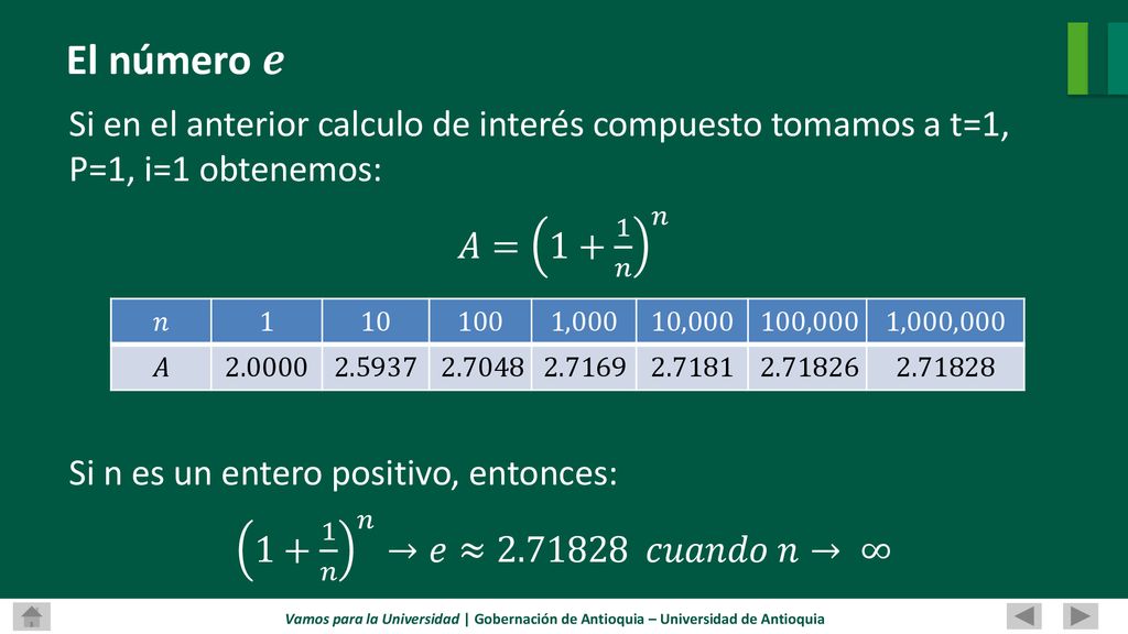 El número 𝒆 Si en el anterior calculo de interés compuesto tomamos a t=1, P=1, i=1 obtenemos: 𝐴= 1+ 1 𝑛 𝑛.