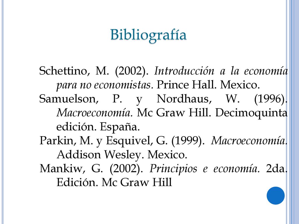 Bibliografía Schettino, M. (2002). Introducción a la economía para no economistas. Prince Hall. Mexico.