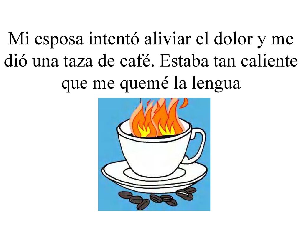 Mi esposa intentó aliviar el dolor y me dió una taza de café