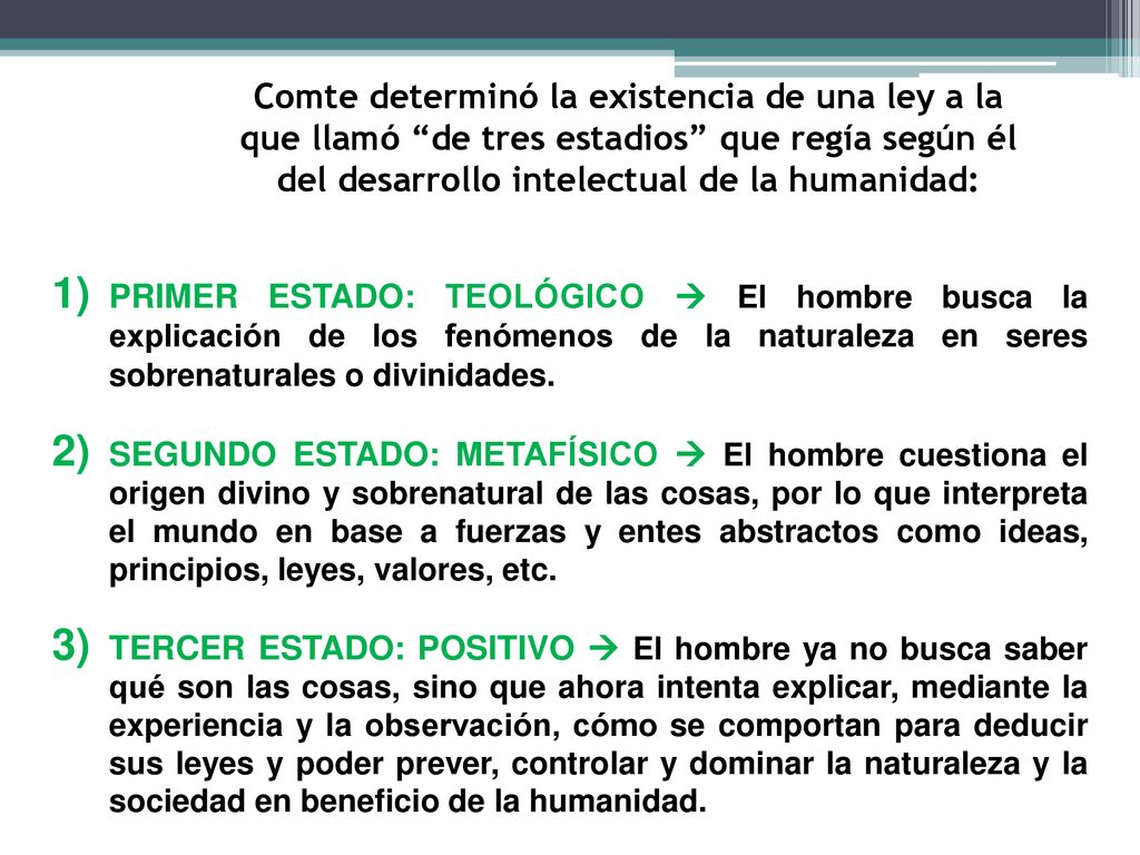 Comte determinó la existencia de una ley a la que llamó de tres estadios que regía según él del desarrollo intelectual de la humanidad: