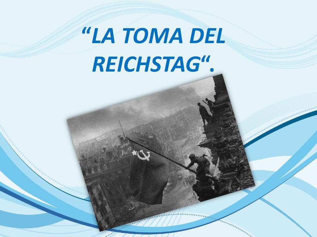 LA TOMA DEL REICHSTAG .