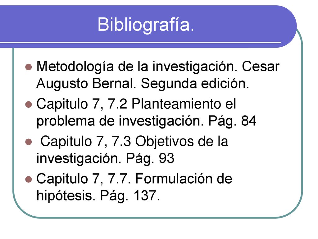 Bibliografía. Metodología de la investigación. Cesar Augusto Bernal. Segunda edición.