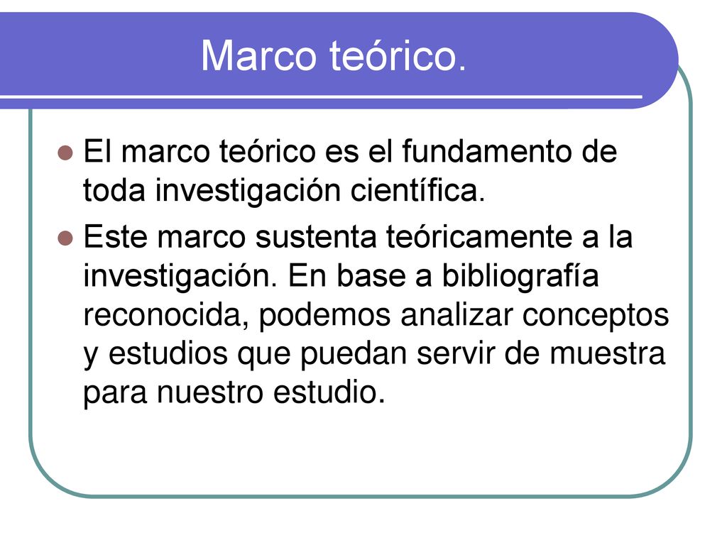 Marco teórico. El marco teórico es el fundamento de toda investigación científica.