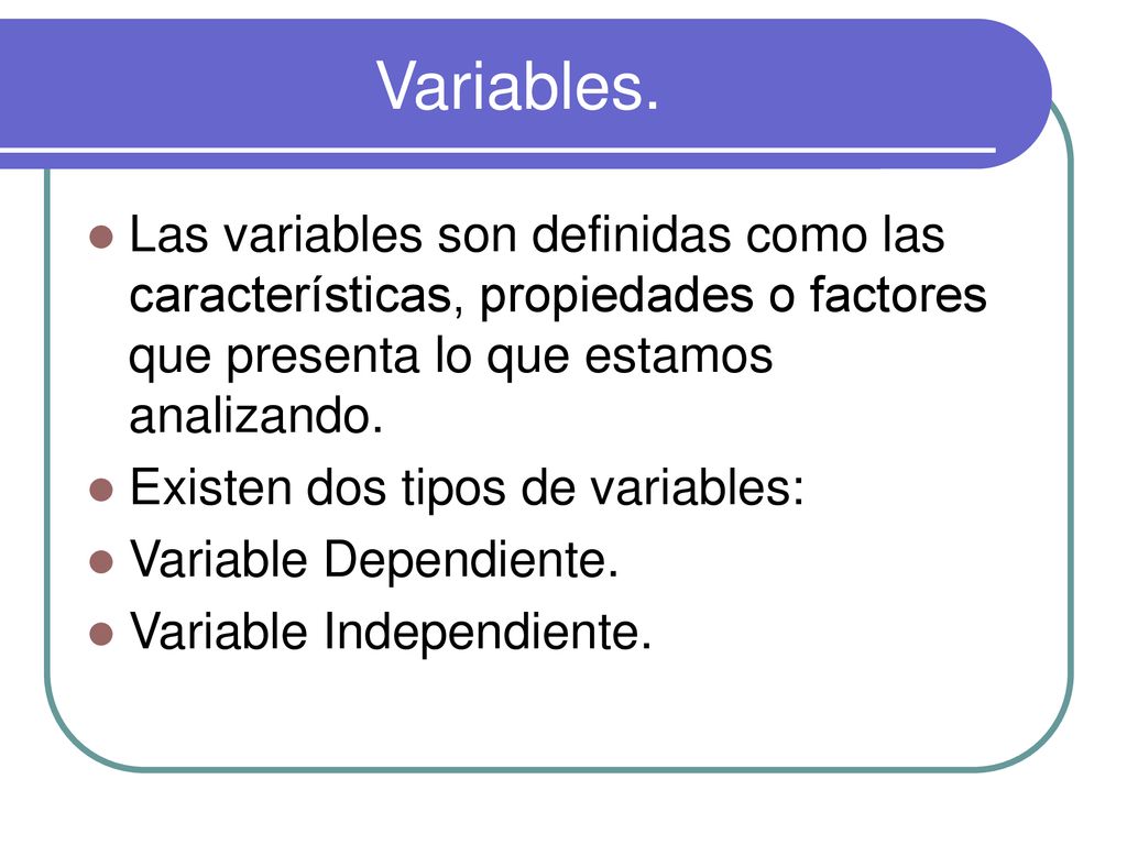 Variables. Las variables son definidas como las características, propiedades o factores que presenta lo que estamos analizando.