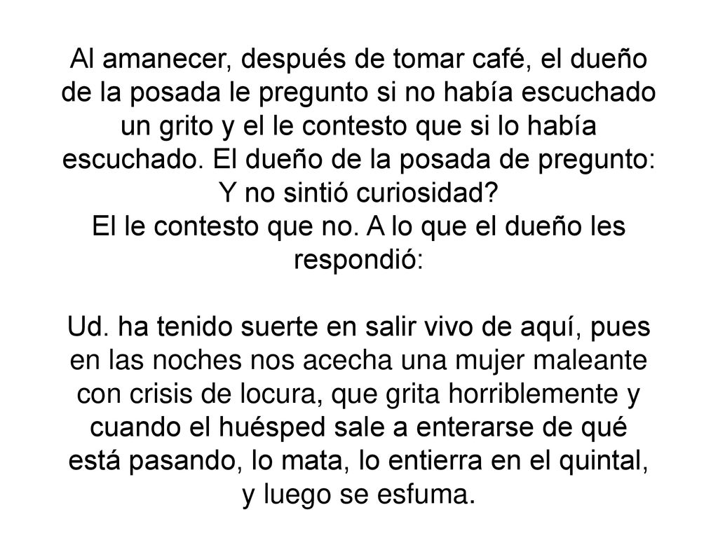 Al amanecer, después de tomar café, el dueño de la posada le pregunto si no había escuchado un grito y el le contesto que si lo había escuchado.