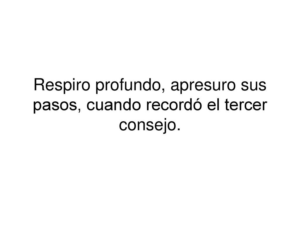 Respiro profundo, apresuro sus pasos, cuando recordó el tercer consejo.