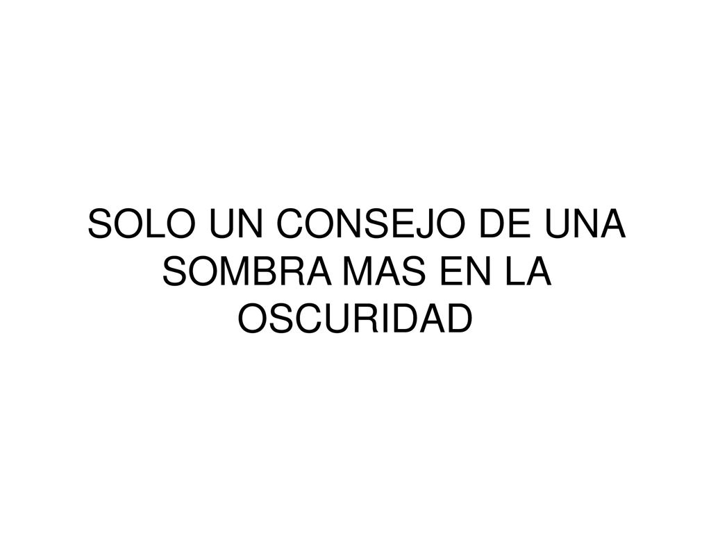 SOLO UN CONSEJO DE UNA SOMBRA MAS EN LA OSCURIDAD