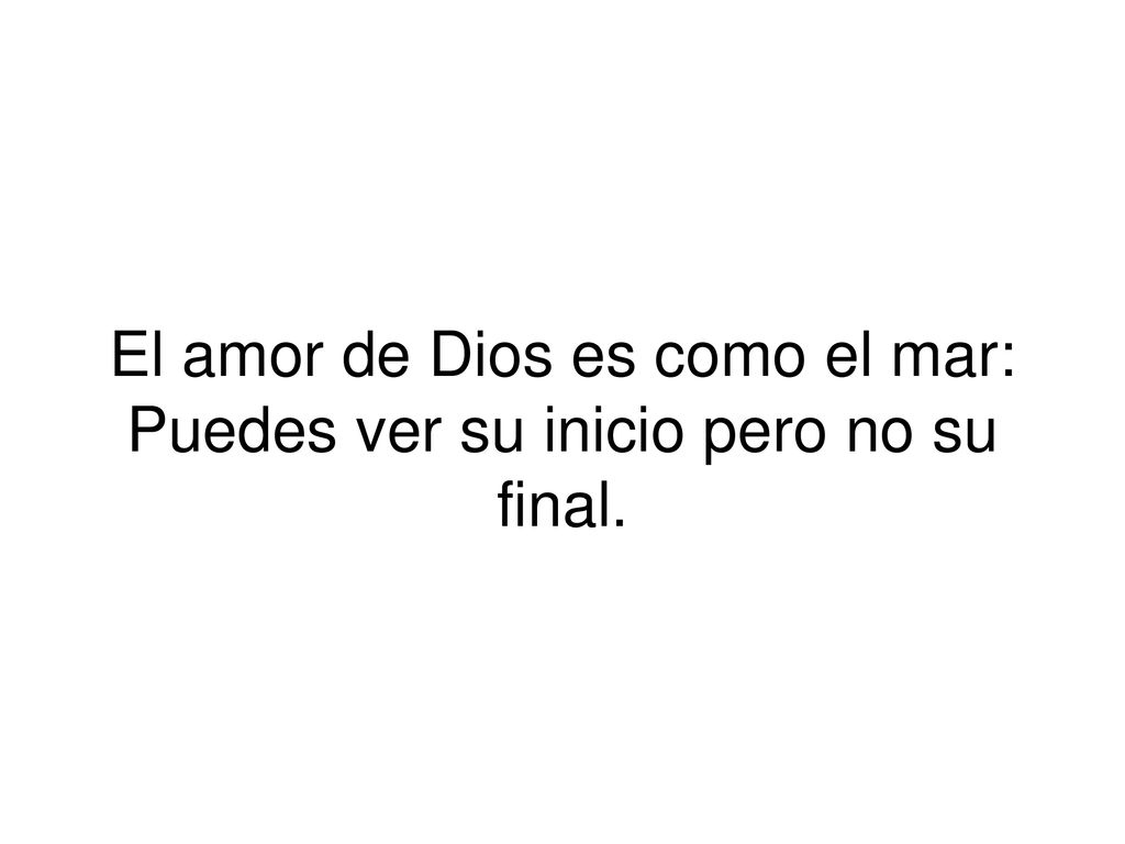El amor de Dios es como el mar: Puedes ver su inicio pero no su final.