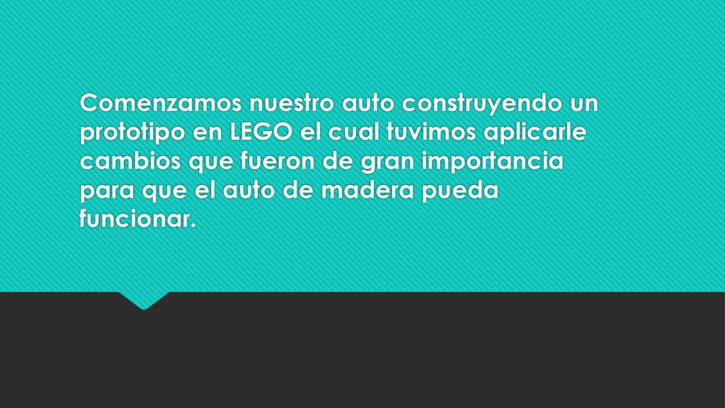 Comenzamos nuestro auto construyendo un prototipo en LEGO el cual tuvimos aplicarle cambios que fueron de gran importancia para que el auto de madera pueda funcionar.