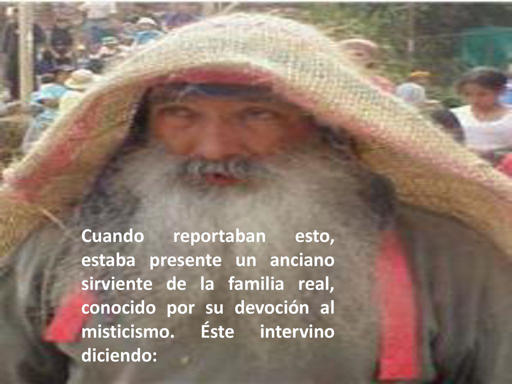 Cuando reportaban esto, estaba presente un anciano sirviente de la familia real, conocido por su devoción al misticismo.