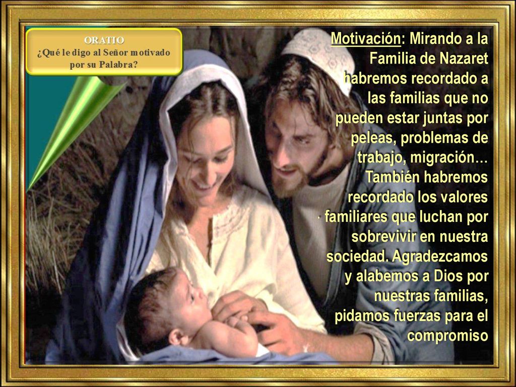 Motivación: Mirando a la Familia de Nazaret habremos recordado a las familias que no pueden estar juntas por peleas, problemas de trabajo, migración…