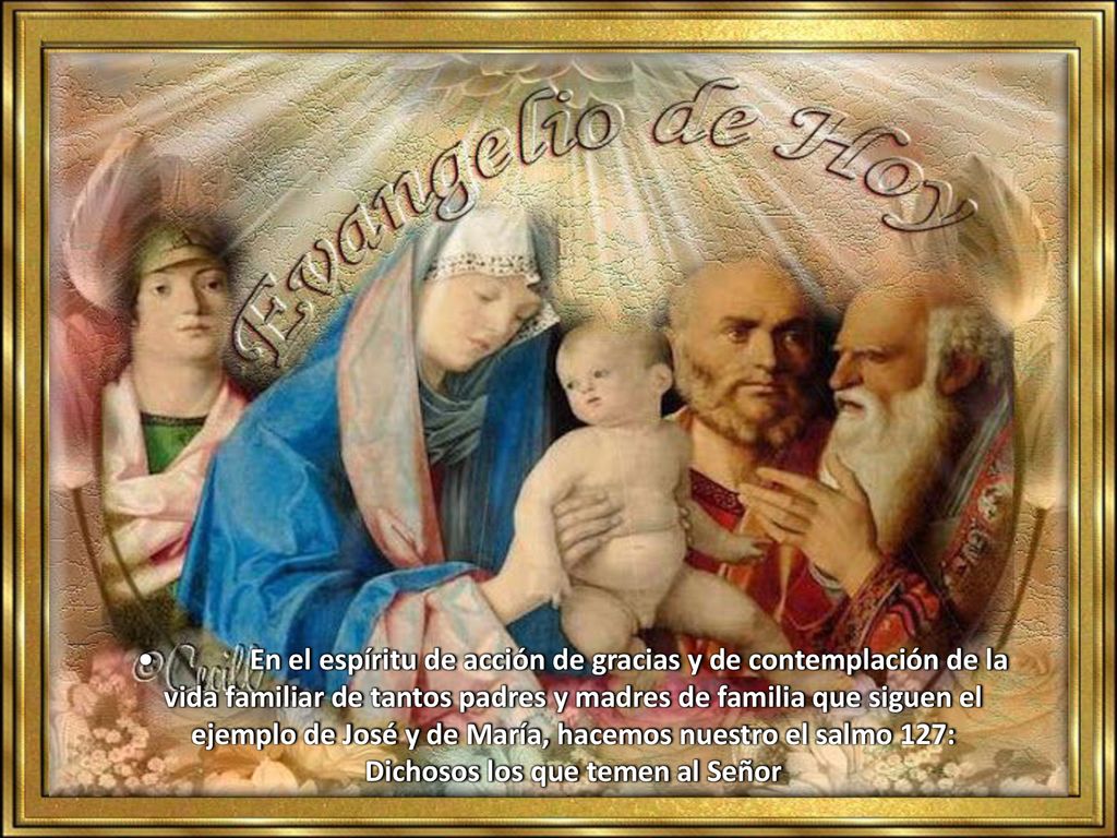 • En el espíritu de acción de gracias y de contemplación de la vida familiar de tantos padres y madres de familia que siguen el ejemplo de José y de María, hacemos nuestro el salmo 127: Dichosos los que temen al Señor