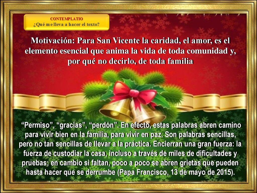 Motivación: Para San Vicente la caridad, el amor, es el elemento esencial que anima la vida de toda comunidad y, por qué no decirlo, de toda familia