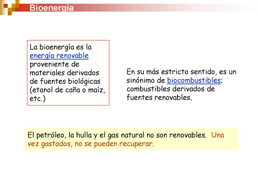 Bioenergía La bioenergía es la energía renovable proveniente de materiales derivados de fuentes biológicas (etanol de caña o maíz, etc.)