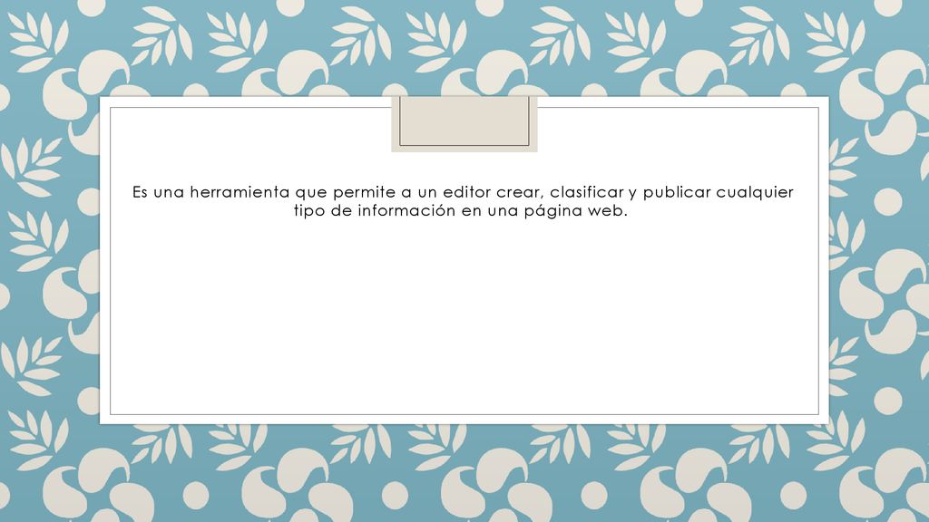 Es una herramienta que permite a un editor crear, clasificar y publicar cualquier tipo de información en una página web.