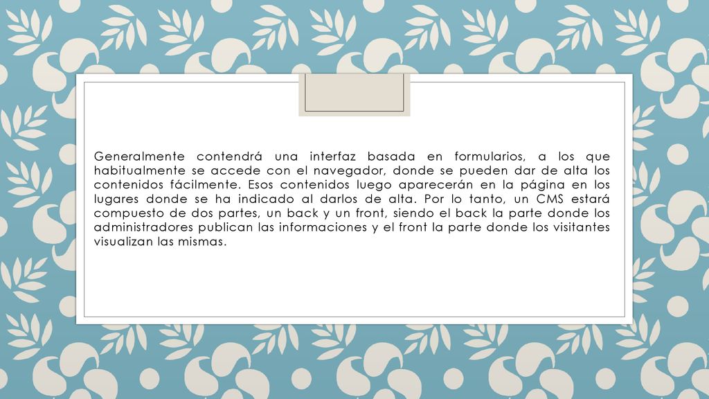 Generalmente contendrá una interfaz basada en formularios, a los que habitualmente se accede con el navegador, donde se pueden dar de alta los contenidos fácilmente.