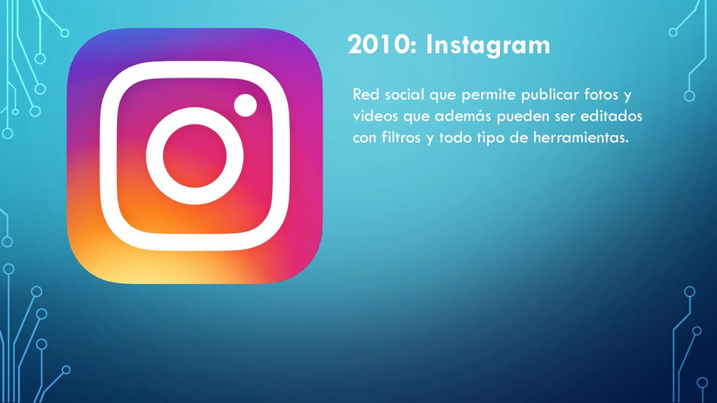 2010: Instagram Red social que permite publicar fotos y vídeos que además pueden ser editados con filtros y todo tipo de herramientas.