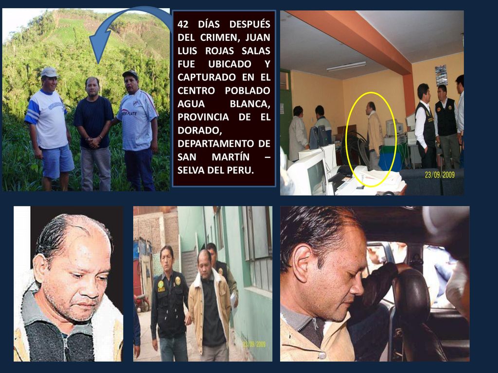 42 DÍAS DESPUÉS DEL CRIMEN, JUAN LUIS ROJAS SALAS FUE UBICADO Y CAPTURADO EN EL CENTRO POBLADO AGUA BLANCA, PROVINCIA DE EL DORADO, DEPARTAMENTO DE SAN MARTÍN – SELVA DEL PERU.