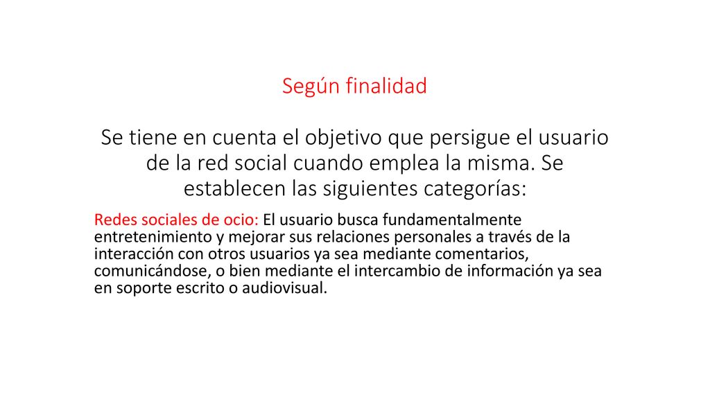 Según finalidad Se tiene en cuenta el objetivo que persigue el usuario de la red social cuando emplea la misma. Se establecen las siguientes categorías: