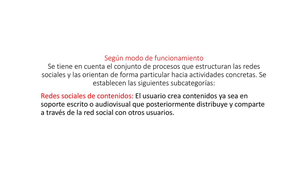 Según modo de funcionamiento Se tiene en cuenta el conjunto de procesos que estructuran las redes sociales y las orientan de forma particular hacia actividades concretas. Se establecen las siguientes subcategorías: